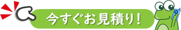 「今すぐお見積もり！」ボタン
